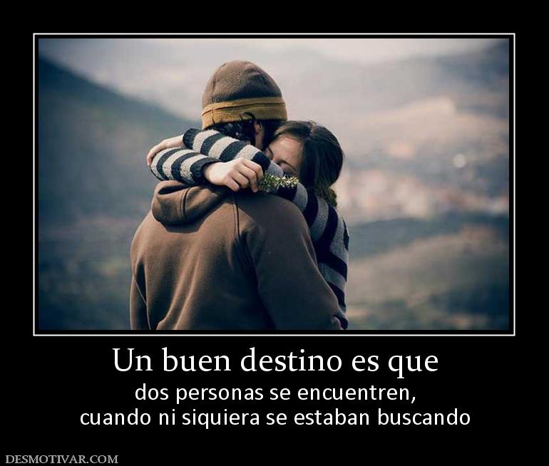 Un buen destino es que dos personas se encuentren, cuando ni siquiera se estaban buscando