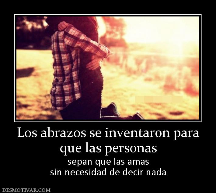 Los abrazos se inventaron para que las personas sepan que las amas sin necesidad de decir nada