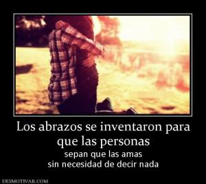 Los abrazos se inventaron para que las personas sepan que las amas sin necesidad de decir nada