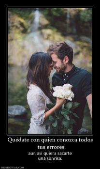 Quédate con quien conozca todos  tus errores aun así quiera sacarte una sonrisa.