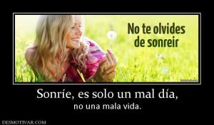 Sonríe, es solo un mal día, no una mala vida.