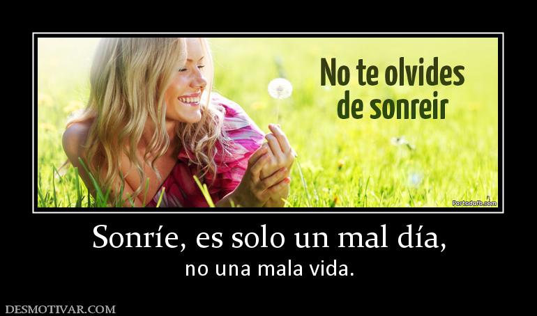 Sonríe, es solo un mal día, no una mala vida.