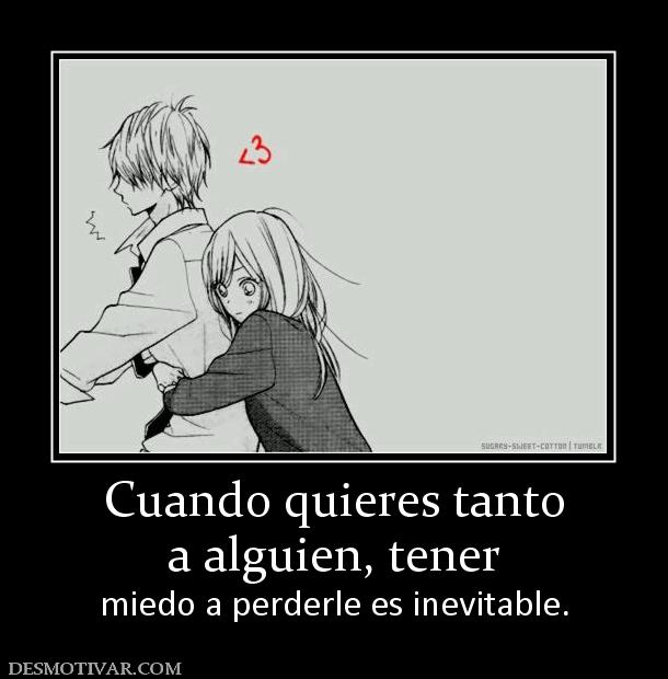 Cuando quieres tanto a alguien, tener  miedo a perderle es inevitable.