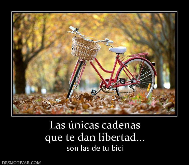Las únicas cadenas que te dan libertad... son las de tu bici
