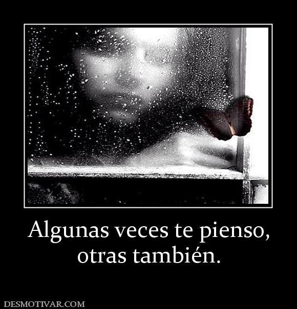 Algunas veces te pienso, otras también.