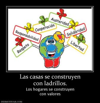 Las casas se construyen con ladrillos. Los hogares se construyen con valores