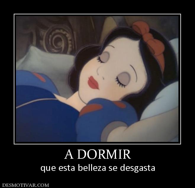 A DORMIR que esta belleza se desgasta