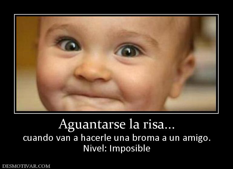 Aguantarse la risa... cuando van a hacerle una broma a un amigo. Nivel: Imposible