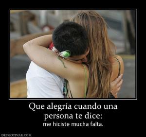 Que alegría cuando una persona te dice:  me hiciste mucha falta.
