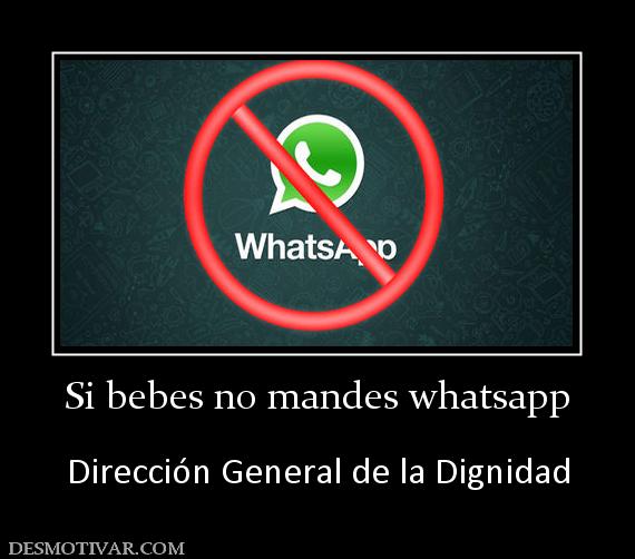 Si bebes no mandes whatsapp  Dirección General de la Dignidad