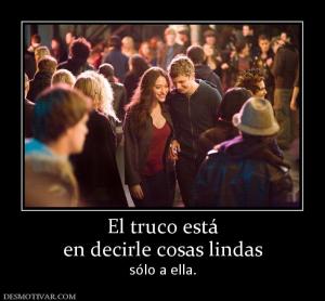 El truco está en decirle cosas lindas  sólo a ella.