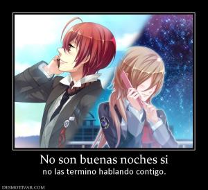 No son buenas noches si no las termino hablando contigo.