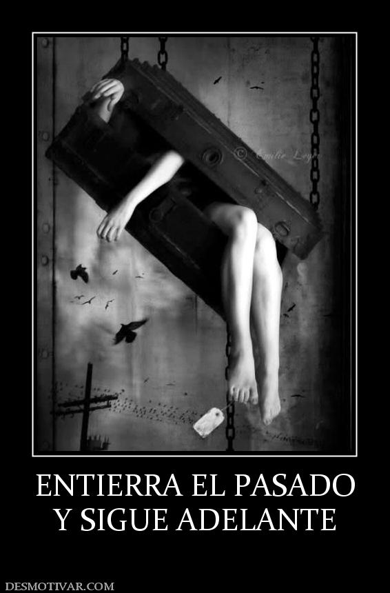 ENTIERRA EL PASADO Y SIGUE ADELANTE