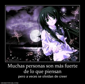 Muchas personas son más fuerte de lo que piensan  pero a veces se olvidan de creer