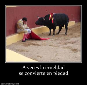 A veces la crueldad se convierte en piedad