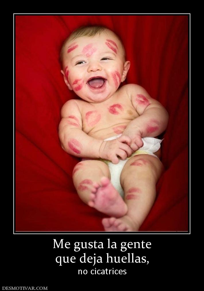 Me gusta la gente que deja huellas,  no cicatrices