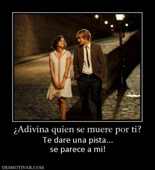 ¿Adivina quien se muere por ti? Te dare una pista... se parece a mi!