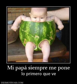 Mi papá siempre me pone lo primero que ve