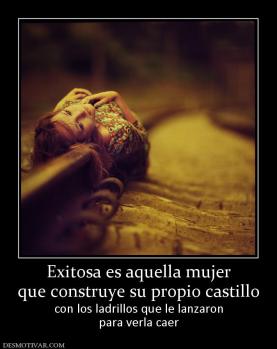 Exitosa es aquella mujer que construye su propio castillo con los ladrillos que le lanzaron para verla caer