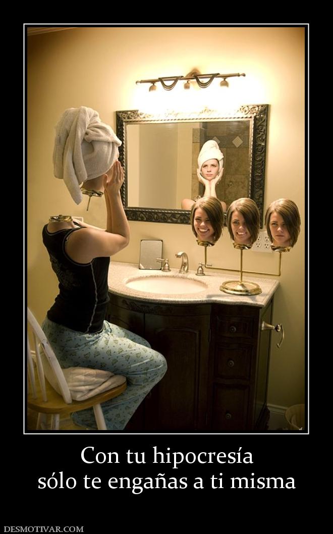 Con tu hipocresía sólo te engañas a ti misma