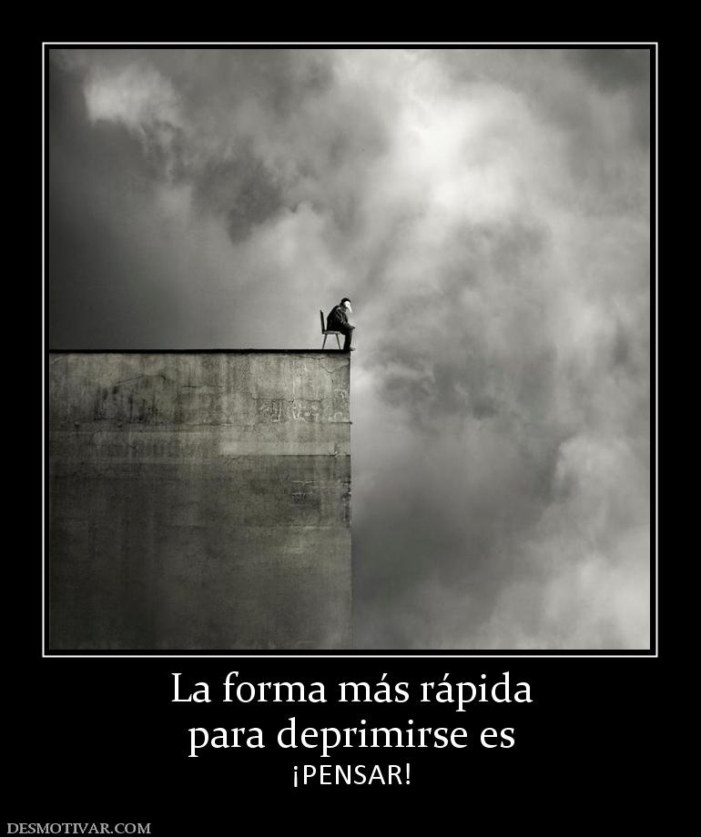 La forma más rápida para deprimirse es ¡PENSAR!