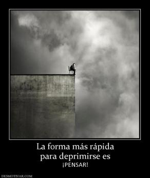 La forma más rápida para deprimirse es ¡PENSAR!