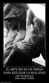 EL ARTE NO ES UN ESPEJO PARA REFLEJAR LA REALIDAD SINO UN MARTILLO PARA DARLE FORMA