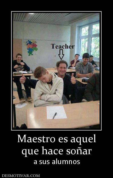 Maestro es aquel que hace soñar a sus alumnos