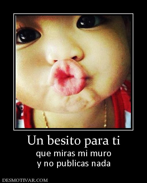 Un besito para ti que miras mi muro y no publicas nada