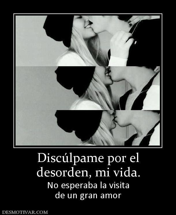 Discúlpame por el desorden, mi vida. No esperaba la visita de un gran amor