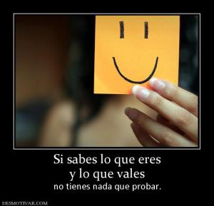 Si sabes lo que eres y lo que vales no tienes nada que probar.