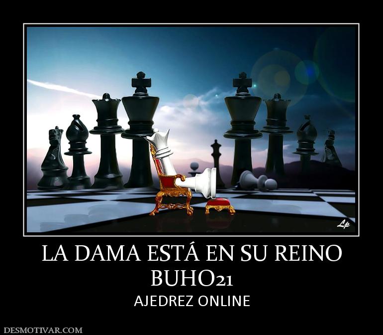 LA DAMA ESTÁ EN SU REINO BUHO21 AJEDREZ ONLINE