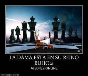 LA DAMA ESTÁ EN SU REINO BUHO21 AJEDREZ ONLINE