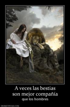 A veces las bestias son mejor compañía  que los hombres