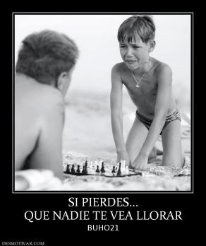 SI PIERDES... QUE NADIE TE VEA LLORAR BUHO21