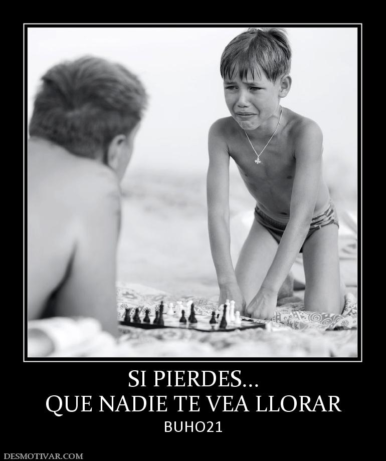 SI PIERDES... QUE NADIE TE VEA LLORAR BUHO21