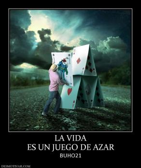 LA VIDA ES UN JUEGO DE AZAR BUHO21