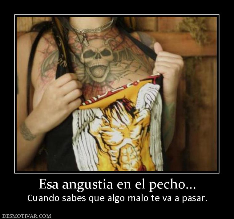 Esa angustia en el pecho... Cuando sabes que algo malo te va a pasar.