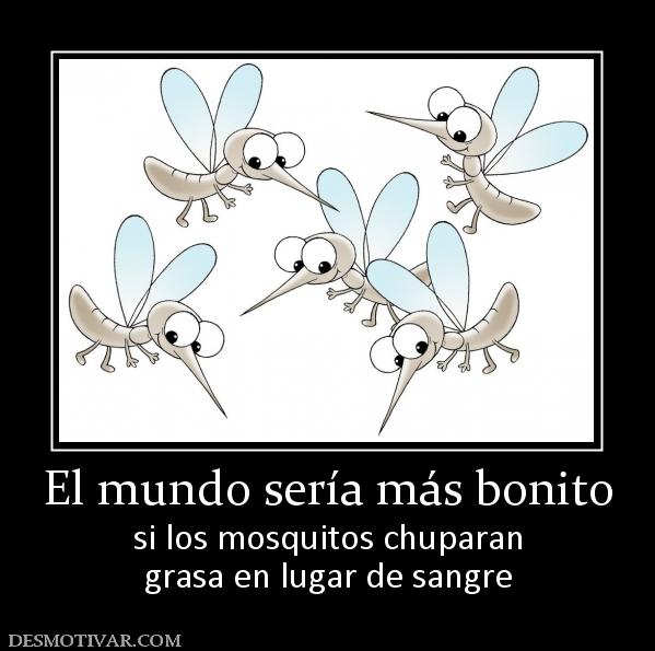 El mundo sería más bonito si los mosquitos chuparan grasa en lugar de sangre