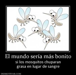 El mundo sería más bonito si los mosquitos chuparan grasa en lugar de sangre