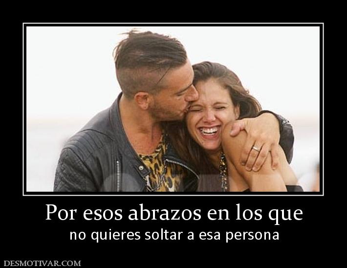Por esos abrazos en los que no quieres soltar a esa persona