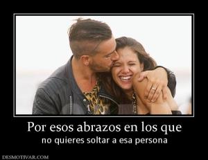 Por esos abrazos en los que no quieres soltar a esa persona