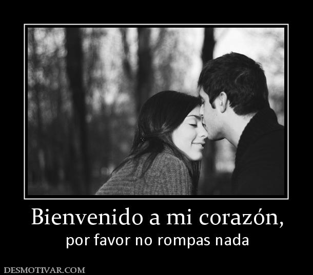 Bienvenido a mi corazón, por favor no rompas nada