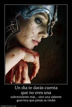 Un día te darás cuenta que no eres una  sobreviviente más... sino una valiente guerrera que jamás se rindió