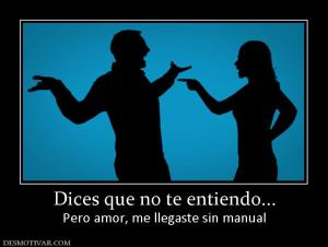 Dices que no te entiendo... Pero amor, me llegaste sin manual