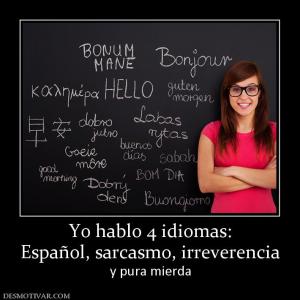 Yo hablo 4 idiomas: Español, sarcasmo, irreverencia y pura mierda