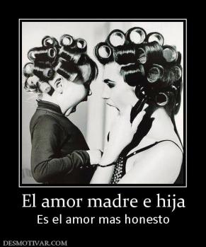 El amor madre e hija Es el amor mas honesto