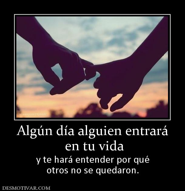 Algún día alguien entrará  en tu vida y te hará entender por qué otros no se quedaron.