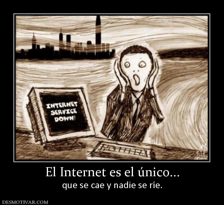 El Internet es el único... que se cae y nadie se ríe.