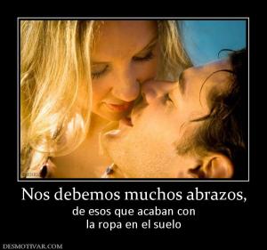 Nos debemos muchos abrazos, de esos que acaban con la ropa en el suelo